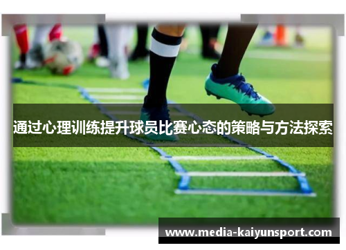 通过心理训练提升球员比赛心态的策略与方法探索