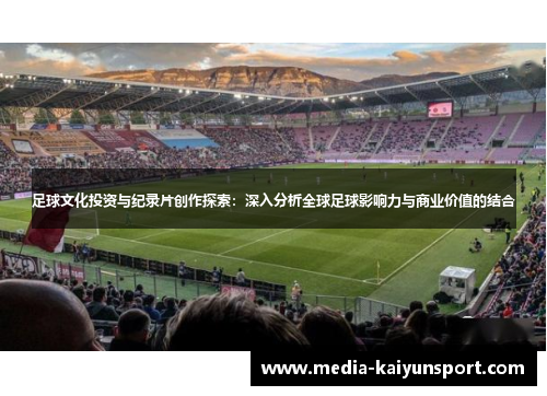 足球文化投资与纪录片创作探索：深入分析全球足球影响力与商业价值的结合