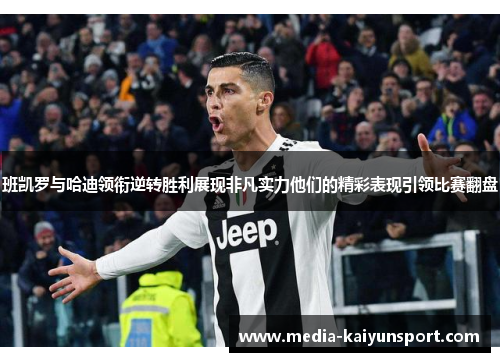 班凯罗与哈迪领衔逆转胜利展现非凡实力他们的精彩表现引领比赛翻盘